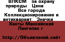 1.1) ВЛКСМ - за охрану природы › Цена ­ 590 - Все города Коллекционирование и антиквариат » Значки   . Ханты-Мансийский,Лангепас г.